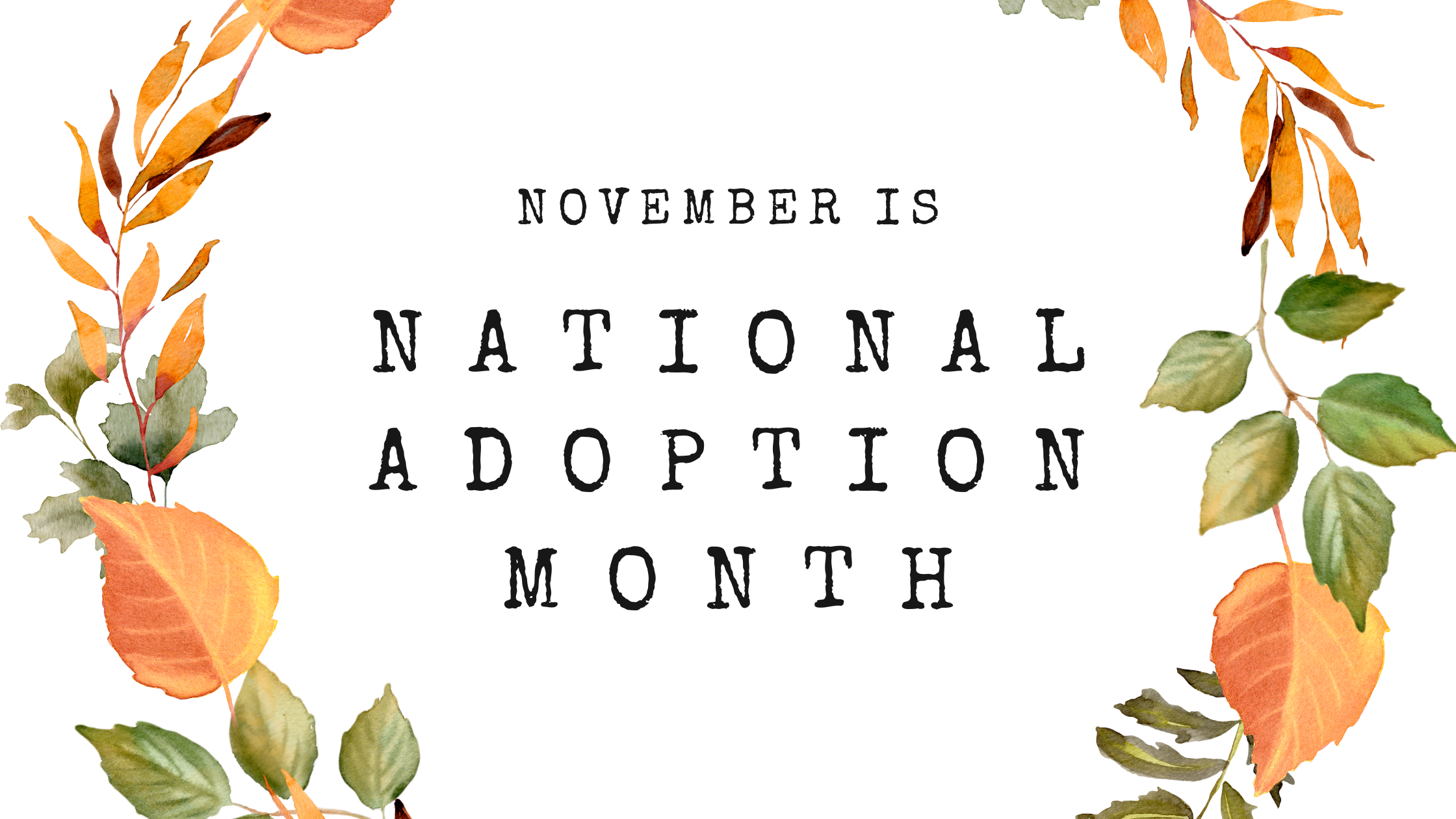 A graphic with leaves in fall colors, orange, red, brown, and green and text that reads "November is National Adoption Month"