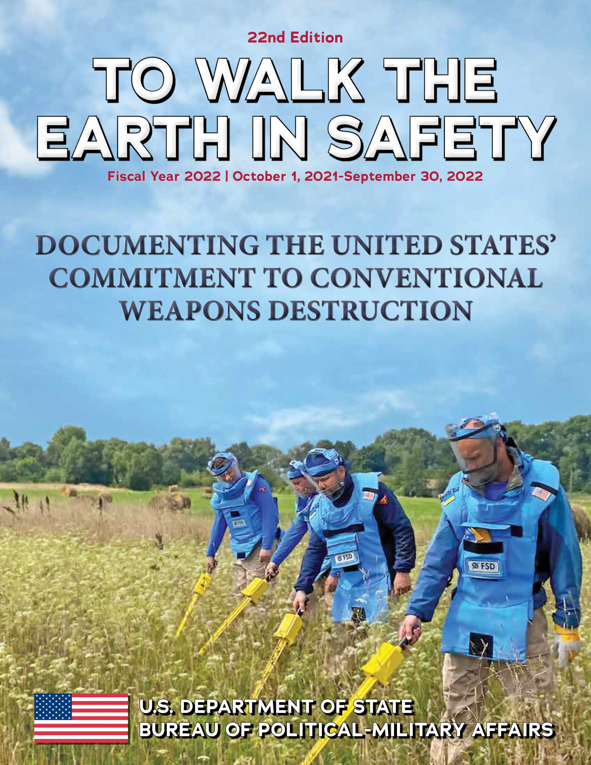 22nd Edition To Walk the Earth in Safety Fiscal Year 2022 October 1, 2021-September 30, 2022 Documenting the United States’ Commitment to Conventional Weapons Destruction U.S. Department of State Bureau of Political-Military Affairs